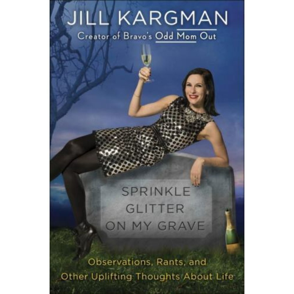 Sprinkle Glitter on My Grave: Observations, Rants, and Other Uplifting Thoughts